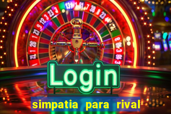 simpatia para rival ir embora para outra cidade